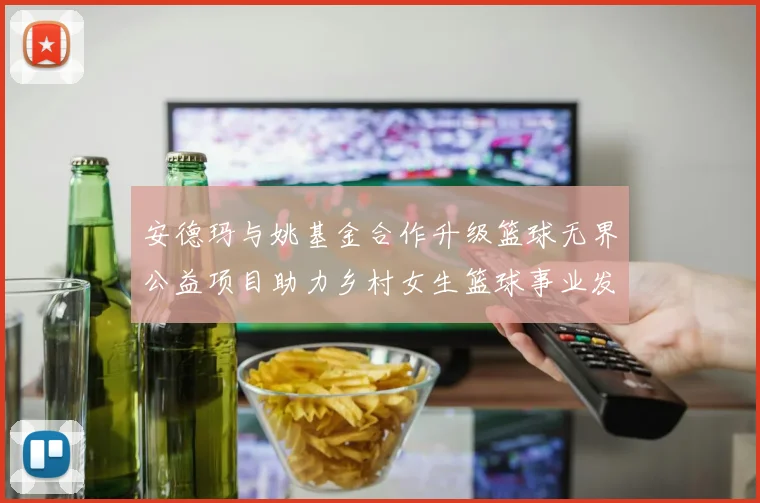 安德玛与姚基金合作升级篮球无界公益项目助力乡村女生篮球事业发展
